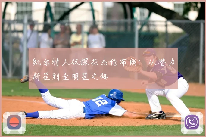 凯尔特人双探花杰伦布朗:从潜力新星到全明星之路